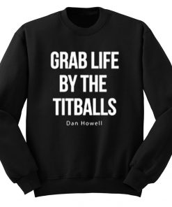 Grab Life By The Titballs Dan Howell Sweatshirt