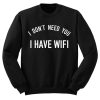 I Don't Need You I Have Wifi Sweatshirt