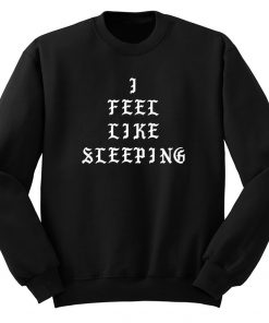 I Feel Like Sleeping Sweatshirt