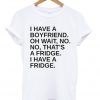 I Have a Boyfriend Quote T-shirt