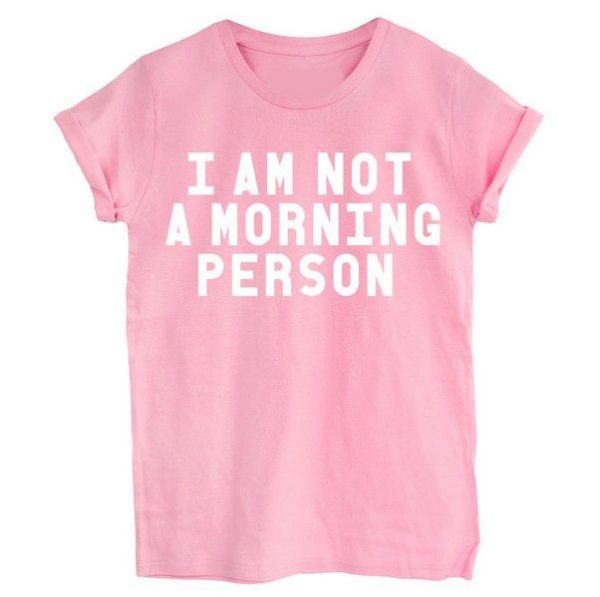 I am Not a Morning Person T-shirt