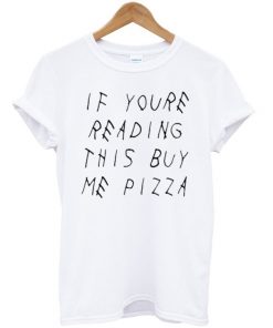 If Youre Reading This Buy Me Pizza T-shirt