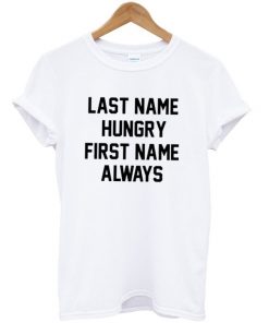 Last Name Hungry First Name Always Quote T-shirt