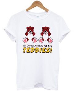 Stop Staring at My Teddies T-shirt