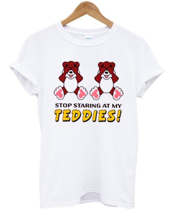 Stop Staring at My Teddies T-shirt