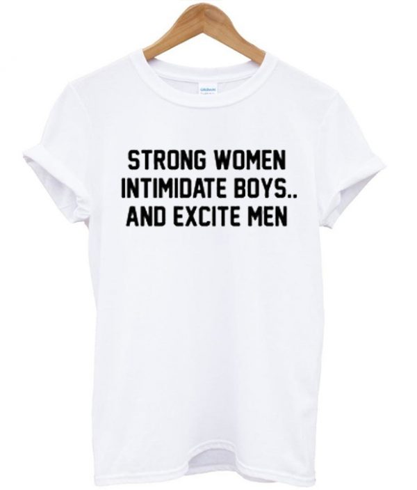 Strong Women Intimidate Boys and Excite Men T-shirt