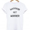 Warrior Not Worrier T-shirt