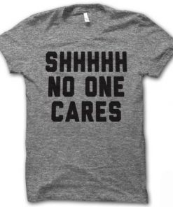 Shhhhh No One Cares Unisex T-shirt