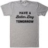 Have a Better Day Tomorrow Unisex T-shirt