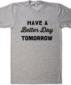 Have a Better Day Tomorrow Unisex T-shirt