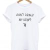 Dont Drake My Heart T-shirt