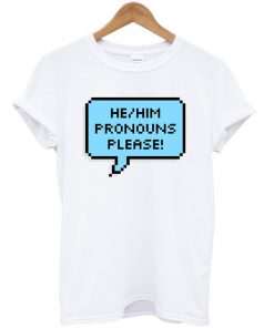 He or Him Pronouns Please T-shirt