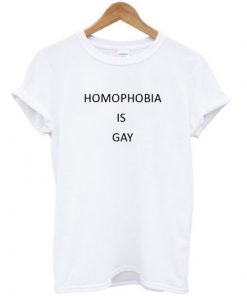 Homophobia Is Gay T-shirt