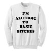 I'm Allergic To Basic Bitches Sweatshirt