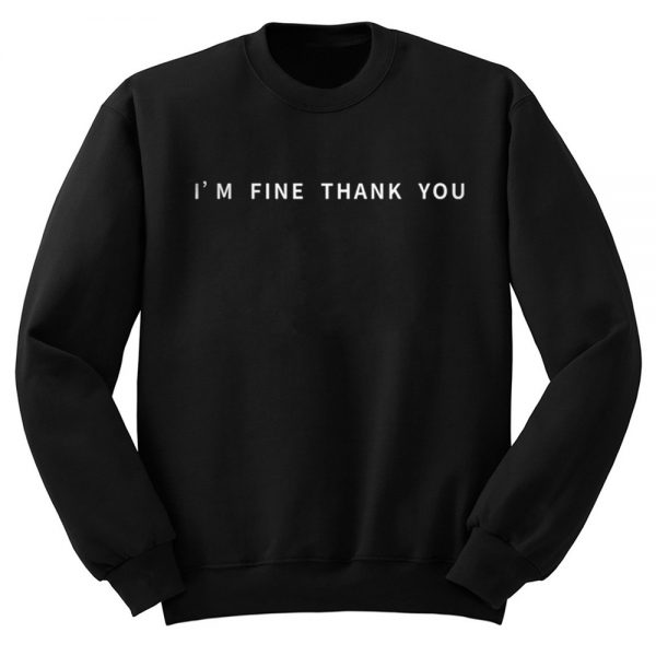 I'm Fine Thank You Sweatshirt