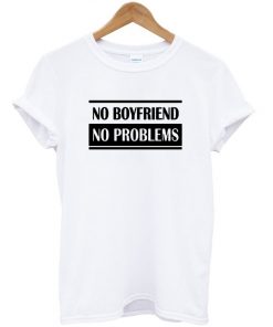 No Boyfriend No Problems T-shirt