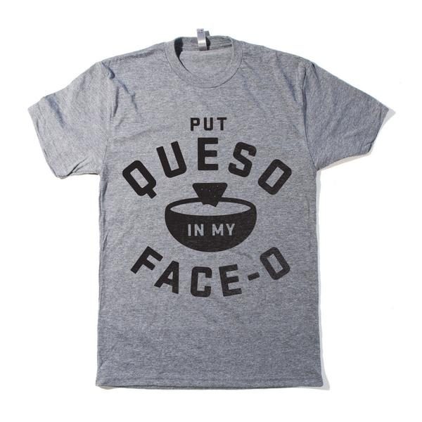 Put Queso In My Face O T-shirt