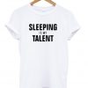 Sleeping Is My Talent T-shirt