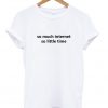 So Much Internet So Little Time T-shirt