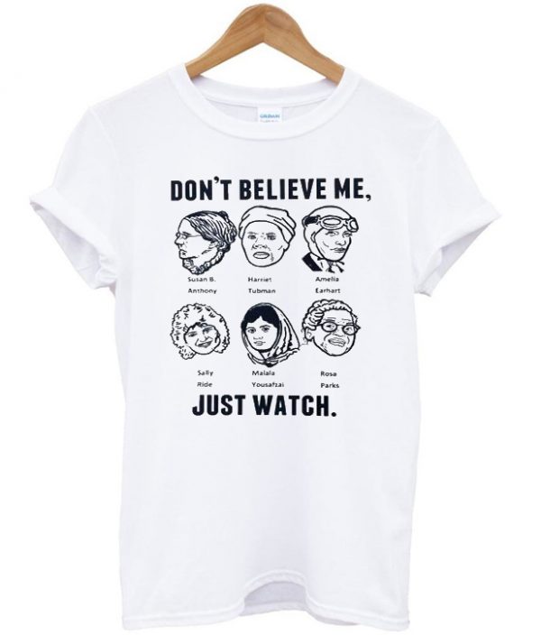 Dont Believe Me Just Watch T-shirt