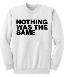 Nothing Was The Same Sweatshirt
