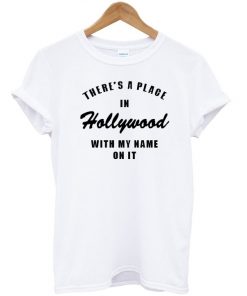 There's A Place In Hollywood With My Name On It T-shirt