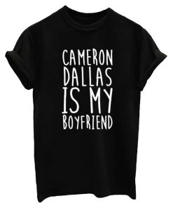 Cameron Dallas Is My Boyfriend T-shirt