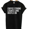 Coffee Strong Lashes Long Hustle On T-shirt