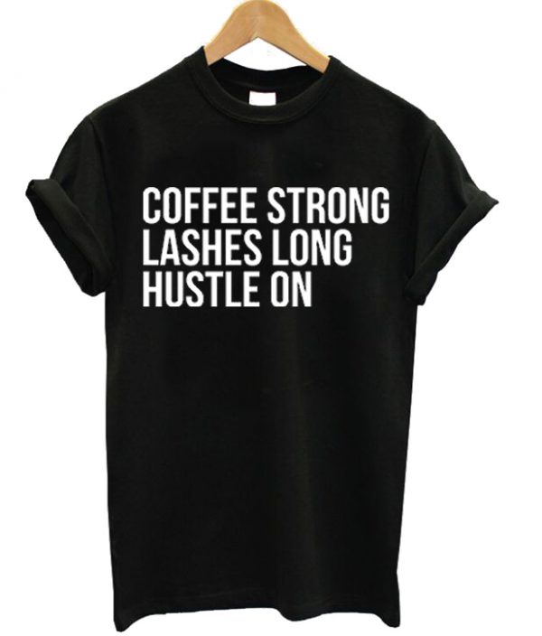 Coffee Strong Lashes Long Hustle On T-shirt