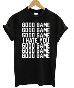 Good Game I Hate You Unisex T-shirt