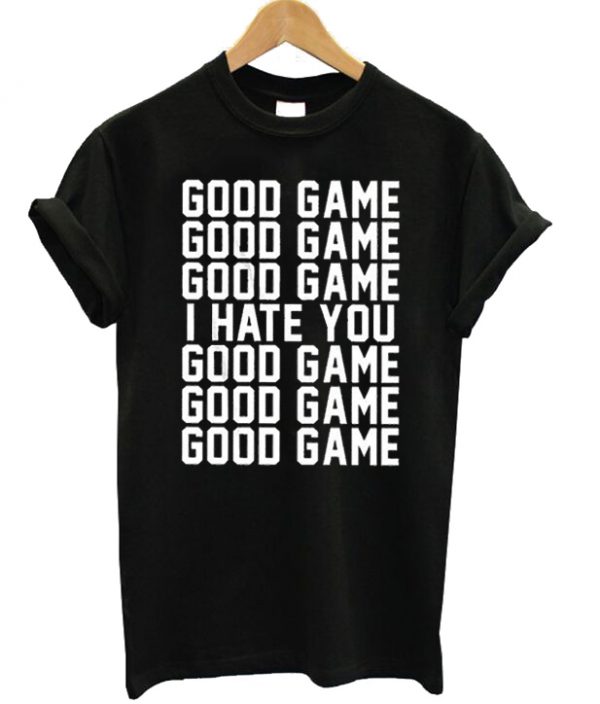 Good Game I Hate You Unisex T-shirt