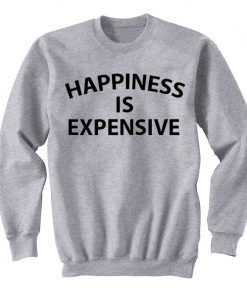 Happiness Is Expensive Sweatshirt