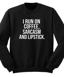 I Run On Coffee Sarcasm And Lipstick Sweatshirt