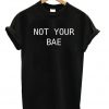 Not Your Bae Quote T-shirt