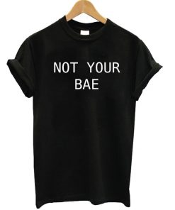 Not Your Bae Quote T-shirt
