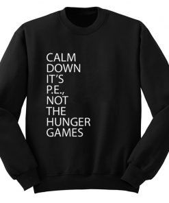 Calm Down It's PE Not The Hunger Games Sweasthirt