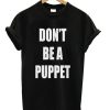Don't Be A Puppet T-shirt