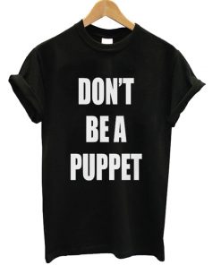 Don't Be A Puppet T-shirt