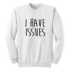 I Have Issues Sweatshirt