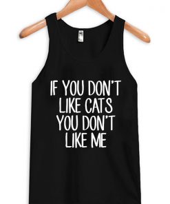 If You Dont Like Cats You Dont Like Me Tanktop
