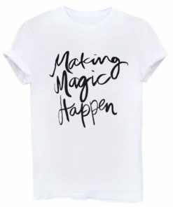 Making Magic Happen T-shirt