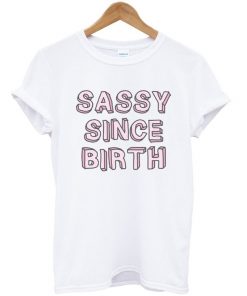 Sassy Since Birth T-shirt