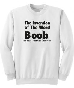 The Invention Of The Word Boob Sweatshirt