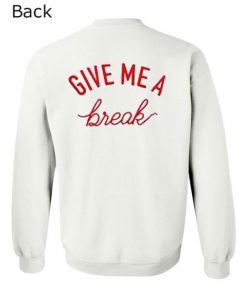 Give Me A Break Sweatshirt