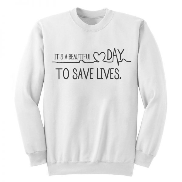 It's A Beautuful Day To Save Lives Grey's Anatomy Sweatshirt
