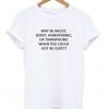 Just Be Quiet Quote T-shirt