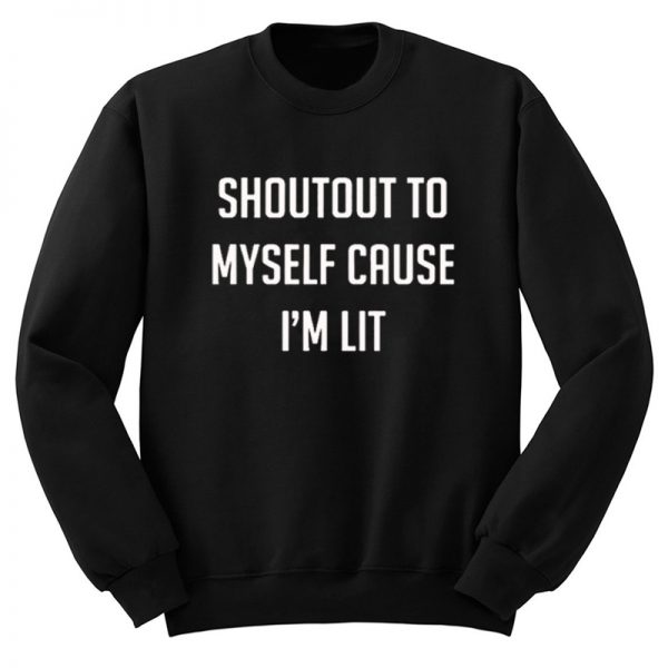Shoutout To Myself Cause I'm Lit Sweatshirt