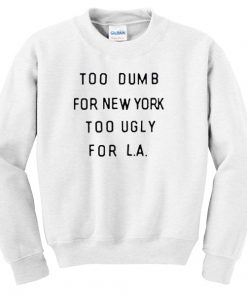 Too Dumb Too Ugly Sweatshirt