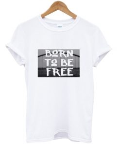 Born To Be Free T-shirt