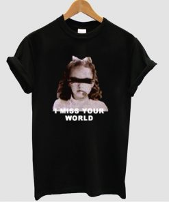 I Miss Your World T-shirt